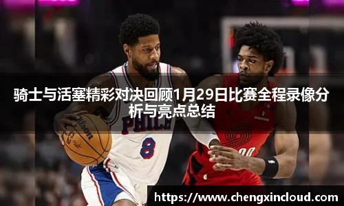 骑士与活塞精彩对决回顾1月29日比赛全程录像分析与亮点总结