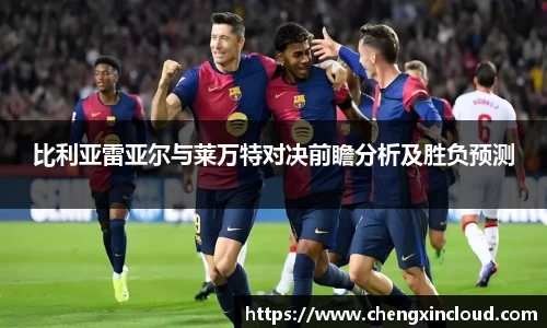 比利亚雷亚尔与莱万特对决前瞻分析及胜负预测